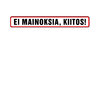EI MAINOKSIA, KIITOS!, 250 x 35 mm